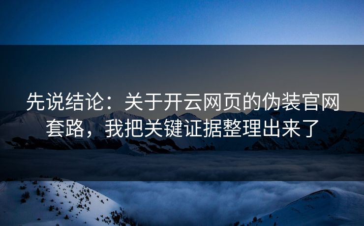 先说结论：关于开云网页的伪装官网套路，我把关键证据整理出来了