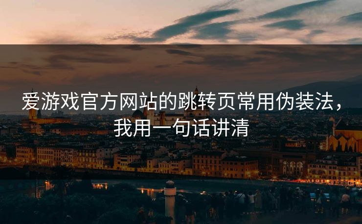 爱游戏官方网站的跳转页常用伪装法，我用一句话讲清